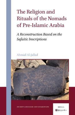 The Religion and Rituals of the Nomads of Pre-Islamic Arabia: A Reconstruction Based on the Safaitic Inscriptions - Ahmad Al-Jallad - cover