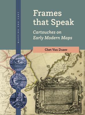 Frames that Speak: Cartouches on Early Modern Maps - Chet Van Duzer - cover
