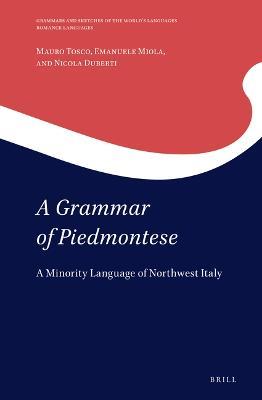 A Grammar of Piedmontese: A Minority Language of Northwest Italy - Mauro Tosco,Emanuele Miola,Nicola Duberti - cover