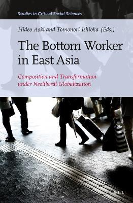 The Bottom Worker in East Asia: Composition and Transformation under Neoliberal Globalization - cover