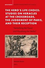 The Hero's Life Choice. Studies on Heracles at the Crossroads, the Judgement of Paris, and Their Reception: ‘Verbalising the Visual and Visualising the Verbal’