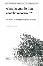 What Do You Do That Can’t Be Measured?: On Radical Care in Teaching and Research