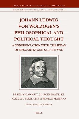 Johann Ludwig von Wolzogen’s Philosophical and Political Thought: A Confrontation with the Ideas of Descartes and Szlichtyng, with Selected Translations - Przemysław Gut,Marcin Iwanicki,Joanna Usakiewicz - cover