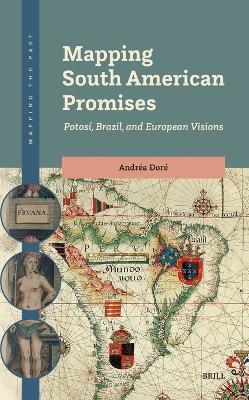Mapping South American Promises: Potosí, Brazil, and European Visions - Andréa Doré - cover