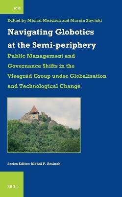 Navigating Globotics at the Semi-periphery: Public Management and Governance Shifts in the Visegrád Group under Globalisation and Technological Change - cover