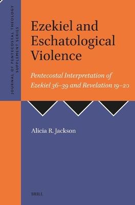 Ezekiel and Eschatological Violence: Pentecostal Interpretation of Ezekiel 36–39 and Revelation 19–20 - Alicia Jackson - cover