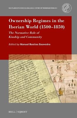 Ownership Regimes in the Iberian World (1500–1850): The Normative Role of Kinship and Community - cover