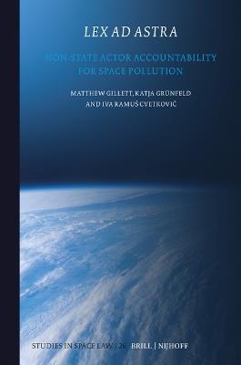 Lex Ad Astra: Non-State Actor Accountability for Space Pollution - Matthew Gillett,Katja Grunfeld,Iva Ramuš Cvetkovič - cover
