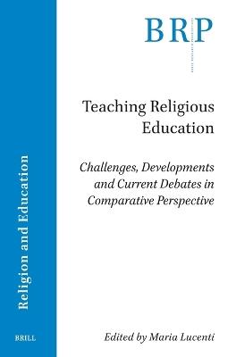 Teaching Religious Education: Challenges, Developments and Current Debates in Comparative Perspective - cover
