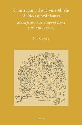 Constructing the Divine Abode of Dizang Bodhisattva: Mount Jiuhua in Late Imperial China (14th–20th Century) - Nan Ouyang - cover
