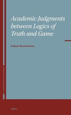 Academic Judgments between Logics of Truth and Game - Łukasz Remisiewicz - cover