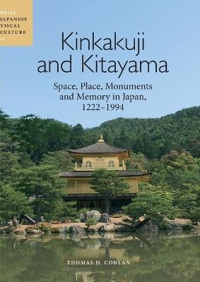 Kinkakuji and Kitayama: Space, Place, Monuments and Memory in Japan 1222-1994 - Thomas Conlan - cover