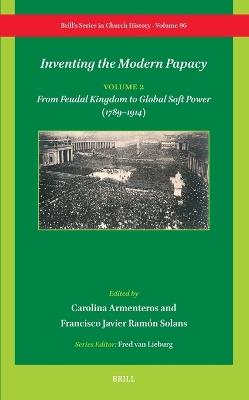 Inventing the Modern Papacy: Vol 2: From Feudal Kingdom to Global Soft Power (1789–1914) - cover