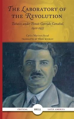 The Laboratory of the Revolution: Tabasco under Tomás Garrido Canabál, 1922-1935 - Carlos Martínez Assad - cover