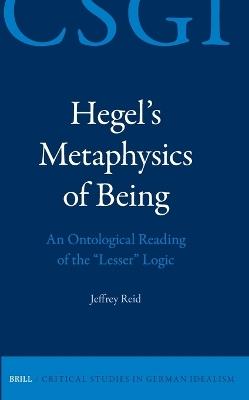 Hegel's Metaphysics of Being: An Ontological Reading of the "Lesser" Logic - Jeffrey Reid - cover
