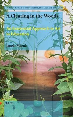 A Clearing in the Woods: An Existential Approach to Art in Education - Janeke Wienk - cover