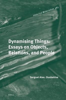 Dynamising Things: Essays on Objects, Relations, and People - Serguei Oushakine - cover