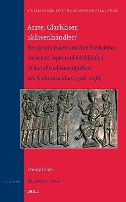 Ärzte, Glasbläser, Sklavenhändler?: Berufe von Juden und ihre Funktionen zwischen Topos und Wirklichkeit in den christlichen Quellen des Frühmittelalters (506–1096) - Danny Grabe - cover