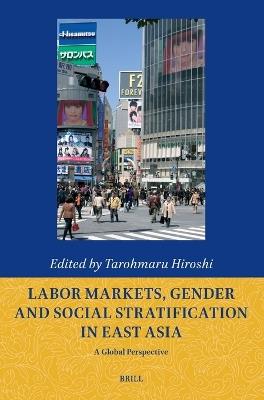 Labor Markets, Gender and Social Stratification in East Asia: A Global Perspective - cover