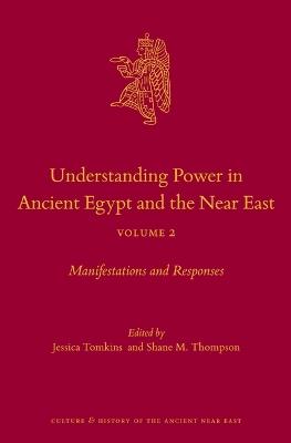 Understanding Power in Ancient Egypt and the Near East, Volume 2: Manifestations and Responses - cover