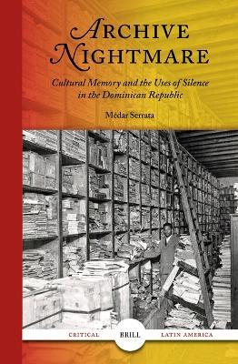 Archive Nightmare: Cultural Memory and the Uses of Silence in the Dominican Republic - Médar Serrata - cover