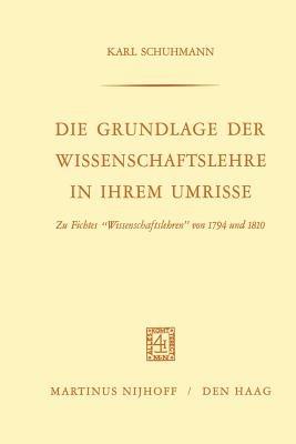 Die Grundlage der Wissenschaftslehre in Ihrem Umrisse: Zu Fichtes “Wissenschaftslehren” von 1794 und 1810 - Karl Schuhmann - cover