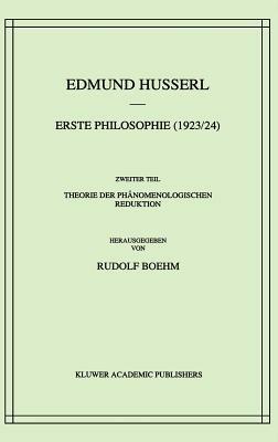 Erste Philosophie (1923/24) Zweiter Teil Theorie der Phänomenologischen Reduktion - Edmund Husserl,Rudolf Boehm - cover