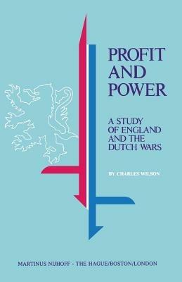 Profit and Power: A Study of England and the Dutch Wars - Charles Wilson - cover