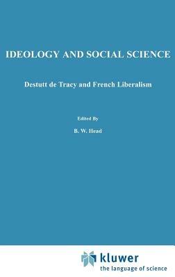 Ideology and Social Science: Destutt de Tracy and French Liberalism - B. W. Head - cover