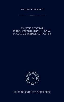 An Existential Phenomenology of Law: Maurice Merleau-Ponty - William S. Hamrick - cover