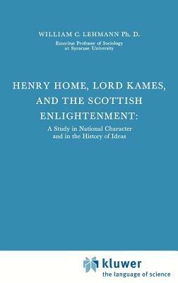 Henry Home, Lord Kames and the Scottish Enlightenment: A Study in National Character and in the History of Ideas - William C. Lehmann - cover