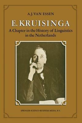 E. Kruisinga: A Chapter in the History of Linguistics in the Netherlands - Arthur Joseph van Essen - cover