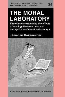 The Moral Laboratory: Experiments examining the effects of reading literature on social perception and moral self-concept - Frank Hakemulder - cover