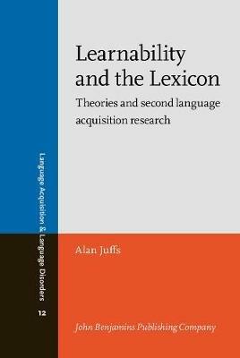 Learnability and the Lexicon: Theories and second language acquisition research - Alan Juffs - cover