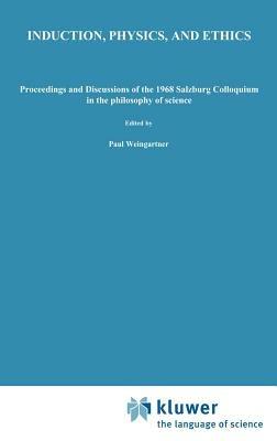 Induction, Physics and Ethics: Proceedings and Discussions of the 1968 Salzburg Colloquium in the Philosophy of Science - cover