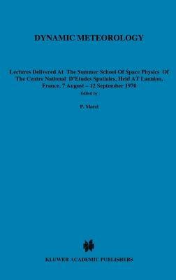 Dynamic Meteorology: Lectures Delivered at the Summer School of Space Physics of the Centre National D’Etudes Spatiales, Held at Lannion, France, 7 August-12 September 1970 - cover