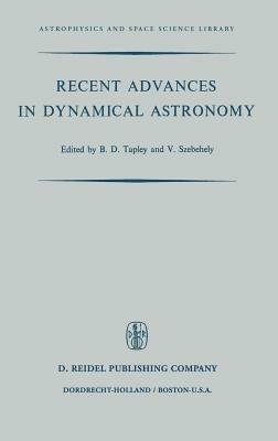 Recent Advances in Dynamical Astronomy: Proceedings of the NATO Advanced Study Institute in Dynamical Astronomy Held in Cortina D’Ampezzo, Italy, August 9–21, 1972 - cover