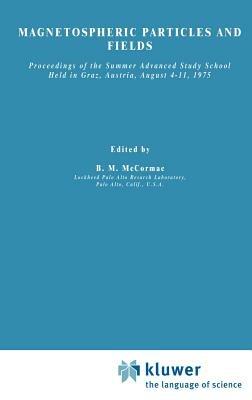 Magnetospheric Particles and Fields: Proceedings of the Summer Advanced Study School, Held in Graz, Austria, August 4–15, 1975 - cover