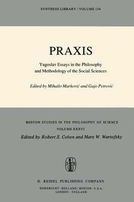 Praxis: Yugoslav Essays in the Philosophy and Methodology of the Social Sciences - cover