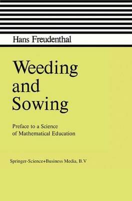 Weeding and Sowing: Preface to a Science of Mathematical Education - Hans Freudenthal - cover
