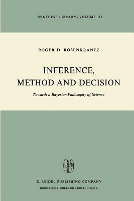 Inference, Method and Decision: Towards a Bayesian Philosophy of Science - R.D. Rosenkrantz - cover