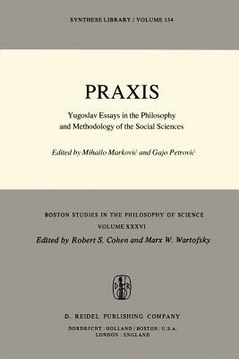 Praxis: Yugoslav Essays in the Philosophy and Methodology of the Social Sciences - cover