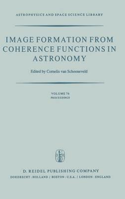 Image Formation from Coherence Functions in Astronomy: Proceedings of IAU Colloquium No. 49 on the Formation of Images from Spatial Coherence Functions in Astronomy, Held at Groningen, The Netherlands, 10–12 August 1978 - cover