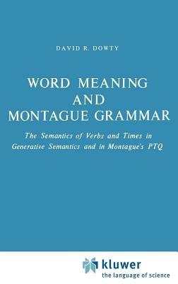Word Meaning and Montague Grammar: The Semantics of Verbs and Times in Generative Semantics and in Montague's PTQ - D. R. Dowty - cover