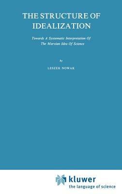 The Structure of Idealization: Towards a Systematic Interpretation of the Marxian Idea of Science - Lesz Nowak - cover