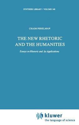 The New Rhetoric and the Humanities: Essays on Rhetoric and its Applications - Ch. Perelman - cover