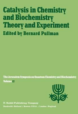 Catalysis in Chemistry and Biochemistry Theory and Experiment: Proceedings of the Twelfth Jerusalem Symposium on Quantum Chemistry and Biochemistry held in Jerusalem, Israel, April 2–4, 1979 - cover