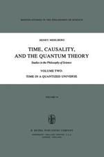 Time, Causality, and the Quantum Theory: Studies in the Philosophy of Science Volume Two Time in a Quantized Universe