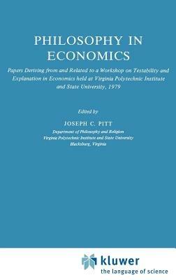 Philosophy in Economics: Papers Deriving from and Related to a Workshop on Testability and Explanation in Economics held at Virginia Polytechnic Institute and State University, 1979 - cover
