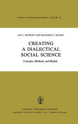 Creating a Dialectical Social Science: Concepts, Methods, and Models - I.I. Mitroff,R.O. Mason - cover
